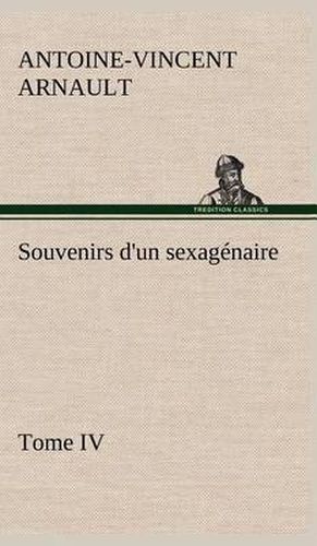 Souvenirs d'un sexagenaire, Tome IV