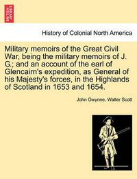 Cover image for Military Memoirs of the Great Civil War, Being the Military Memoirs of J. G.; And an Account of the Earl of Glencairn's Expedition, as General of His
