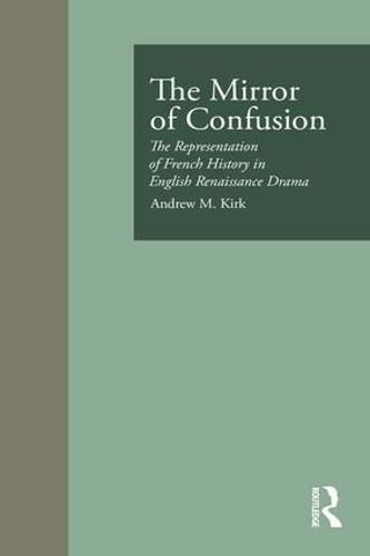 Cover image for The Mirror of Confusion: The Representation of French History in English Renaissance Drama