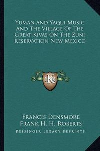 Cover image for Yuman and Yaqui Music and the Village of the Great Kivas on the Zuni Reservation New Mexico