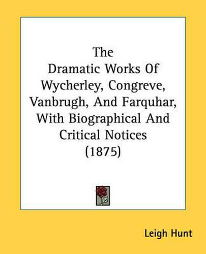 Cover image for The Dramatic Works of Wycherley, Congreve, Vanbrugh, and Farquhar, with Biographical and Critical Notices (1875)