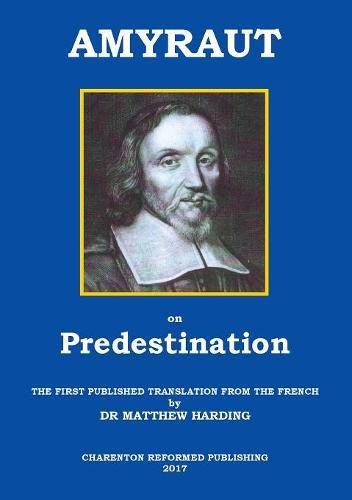 Amyraut on Predestination: The First Published Translation from the French by Dr Matthew Harding