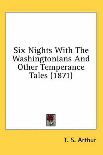 Cover image for Six Nights with the Washingtonians and Other Temperance Tales (1871)