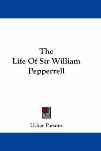 Cover image for The Life Of Sir William Pepperrell