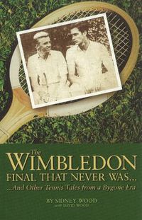 Cover image for The Wimbledon Final That Never Was . . .: And Other Tennis Tales from a By-Gone Era