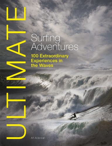 Cover image for Ultimate Surfing Adventures: 100 Extraordinary Experiences in the Waves