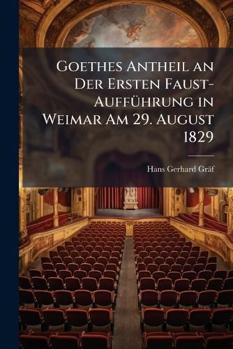 Cover image for Goethes Antheil an Der Ersten Faust-Auffhrung in Weimar Am 29. August 1829