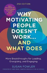 Cover image for Why Motivating People Doesn't Work--and What Does, Second Edition: More Breakthroughs for Leading, Energizing, and Engaging