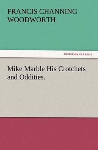 Cover image for Mike Marble His Crotchets and Oddities.