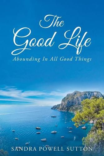 Cover image for The Good Life: Abounding In All Good Things