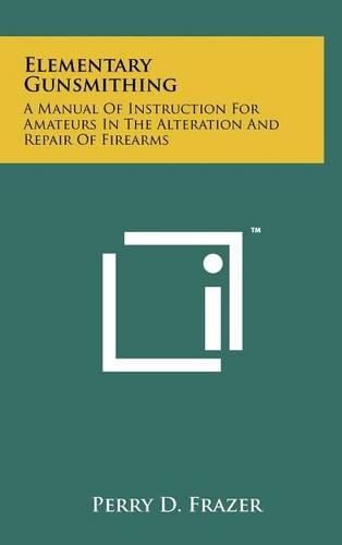 Cover image for Elementary Gunsmithing: A Manual of Instruction for Amateurs in the Alteration and Repair of Firearms