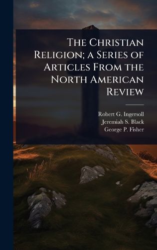 Cover image for The Christian Religion; a Series of Articles From the North American Review