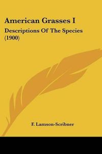 Cover image for American Grasses I: Descriptions of the Species (1900)