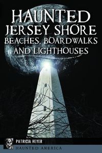Cover image for Haunted Jersey Shore Beaches, Boardwalks and Lighthouses