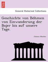 Cover image for Geschichte Von Bo Hmen Von Einwanderung Der Bojer Bis Auf Unsere Tage.