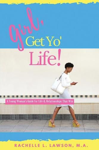 Cover image for Girl, Get Yo' Life!: A Young Woman's Guide to Life and Relationships That Win