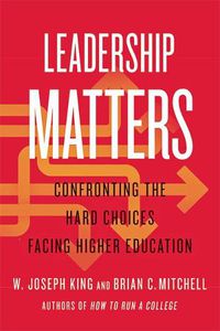 Cover image for Leadership Matters: Confronting the Hard Choices Facing Higher Education