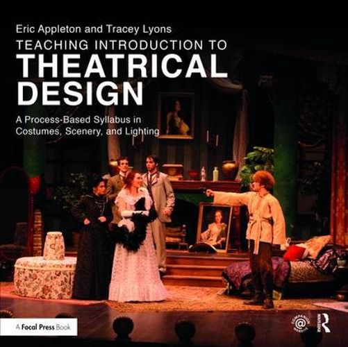 Cover image for Teaching Introduction to Theatrical Design: A Process Based Syllabus in Costumes, Scenery, and Lighting