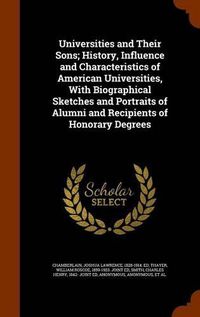 Cover image for Universities and Their Sons; History, Influence and Characteristics of American Universities, with Biographical Sketches and Portraits of Alumni and Recipients of Honorary Degrees