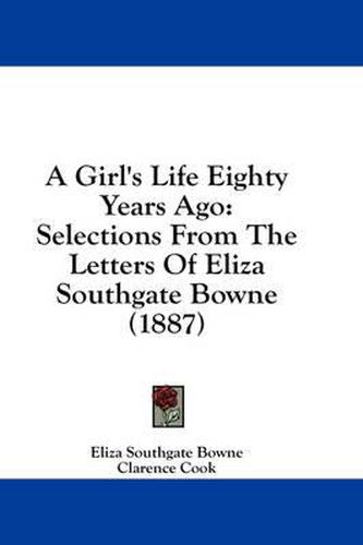 A Girl's Life Eighty Years Ago: Selections from the Letters of Eliza Southgate Bowne (1887)