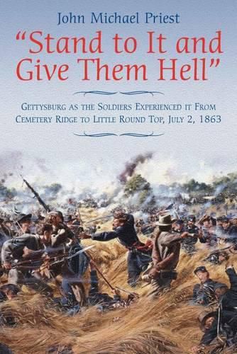 Cover image for Stand to it and Give Them Hell: Gettysburg as the Soldiers Experienced it from Cemetery Ridge to Little Round Top, July 2, 1863