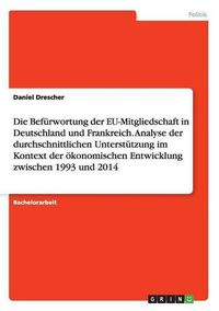 Cover image for Die Befurwortung der EU-Mitgliedschaft in Deutschland und Frankreich. Analyse der durchschnittlichen Unterstutzung im Kontext der oekonomischen Entwicklung zwischen 1993 und 2014