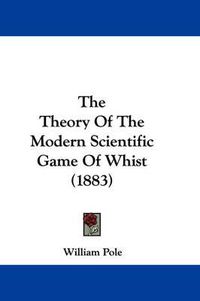 Cover image for The Theory of the Modern Scientific Game of Whist (1883)