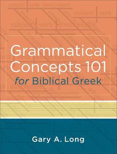 Cover image for Grammatical Concepts 101 for Biblical Greek - Learning Biblical Greek Grammatical Concepts through English Grammar