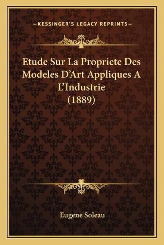 Cover image for Etude Sur La Propriete Des Modeles D'Art Appliques A L'Industrie (1889)