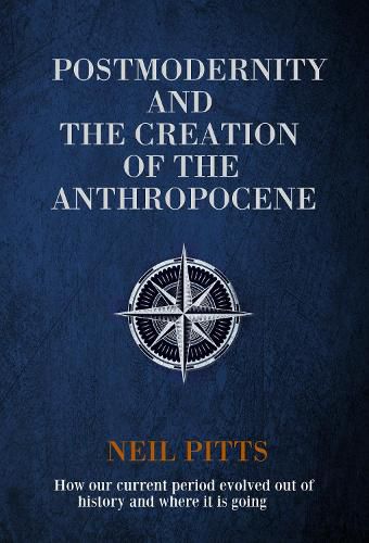 Cover image for Postmodernity and the Creation of the Anthropocene: How our current period evolved out of history and where it is going