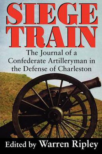 Cover image for Siege Train: The Journal of a Confederate Artillery-man in the Defense of Charleston