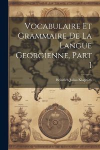 Cover image for Vocabulaire Et Grammaire De La Langue Georgienne, Part 1