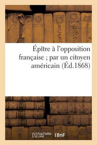 Cover image for Epitre a l'opposition francaise par un citoyen americain