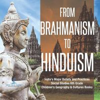 Cover image for From Brahmanism to Hinduism India's Major Beliefs and Practices Social Studies 6th Grade Children's Geography & Cultures Books