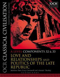 Cover image for OCR Classical Civilisation A Level Components 32 and 33: Love and Relationships and Politics of the Late Republic