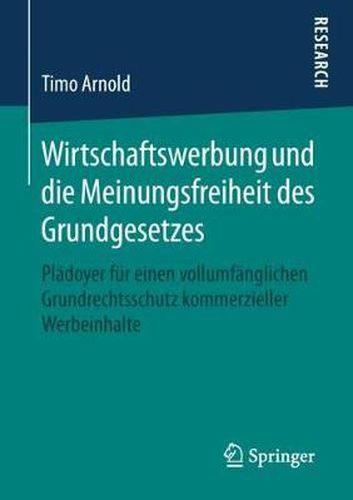 Wirtschaftswerbung Und Die Meinungsfreiheit Des Grundgesetzes: Pladoyer Fur Einen Vollumfanglichen Grundrechtsschutz Kommerzieller Werbeinhalte