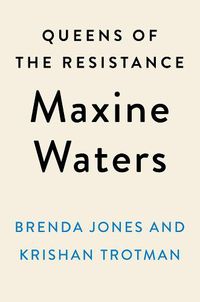 Cover image for Queens Of The Resistance: Maxine Waters: A Biography