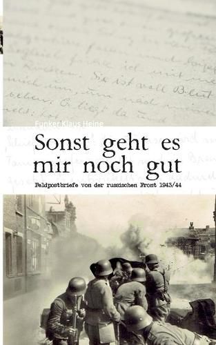 Cover image for Sonst geht es mir noch gut: Feldpostbriefe von der russischen Front 1943/44
