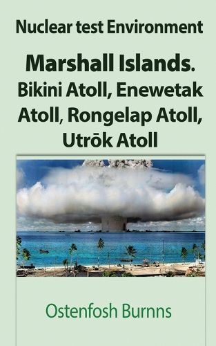 Nuclear test Environment: Marshall Islands. Bikini Atoll, Enewetak Atoll, Rongelap Atoll, Utr&#333;k Atoll