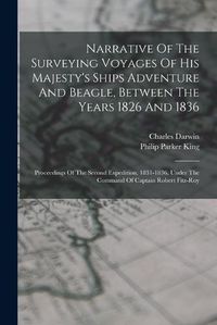 Cover image for Narrative Of The Surveying Voyages Of His Majesty's Ships Adventure And Beagle, Between The Years 1826 And 1836