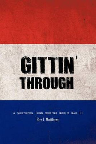 Cover image for Gittin' Through: A Southern Town During World War II