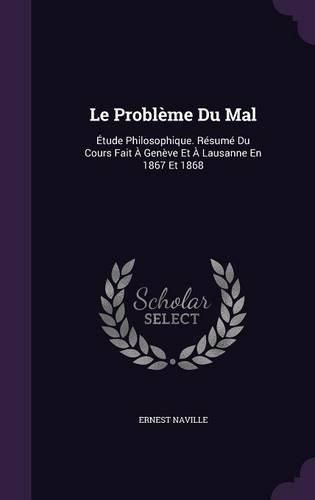 Cover image for Le Probleme Du Mal: Etude Philosophique. Resume Du Cours Fait a Geneve Et a Lausanne En 1867 Et 1868