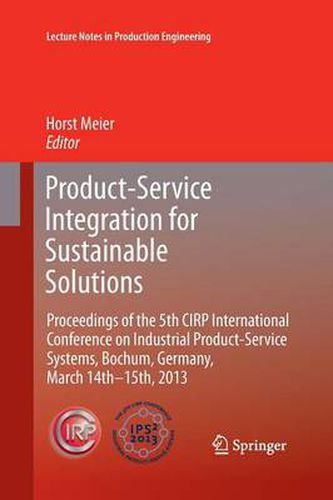 Cover image for Product-Service Integration for Sustainable Solutions: Proceedings of the 5th CIRP International Conference on Industrial Product-Service Systems, Bochum, Germany, March 14th - 15th, 2013