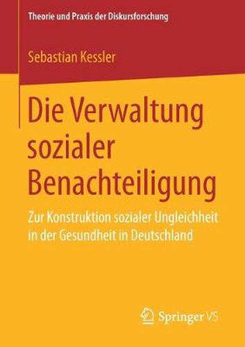 Cover image for Die Verwaltung sozialer Benachteiligung: Zur Konstruktion sozialer Ungleichheit in der Gesundheit in Deutschland