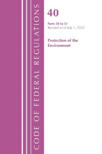 Cover image for Code of Federal Regulations, Title 40 Protection of the Environment 50-51, Revised as of July 1, 2022