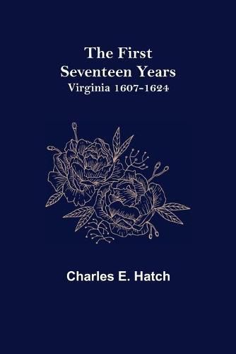 Cover image for The First Seventeen Years: Virginia 1607-1624