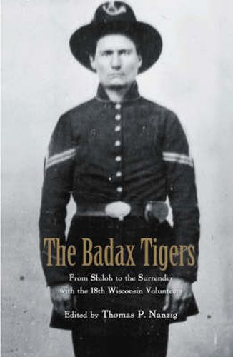 Cover image for The Badax Tigers: From Shiloh to the Surrender with the 18th Wisconsin Volunteers