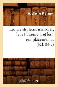 Cover image for Les Dents, Leurs Maladies, Leur Traitement Et Leur Remplacement (Ed.1885)