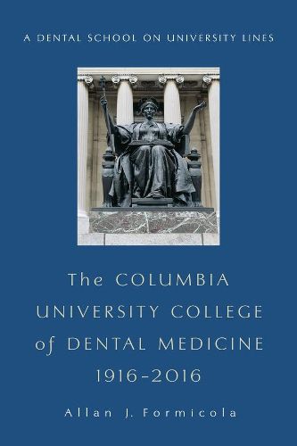 Cover image for The Columbia University College of Dental Medicine, 1916-2016: A Dental School on University Lines