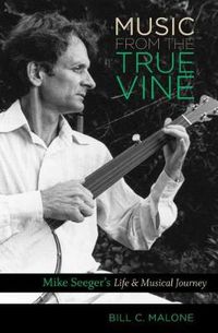 Cover image for Music from the True Vine: Mike Seeger's Life and Musical Journey